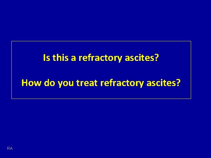 Is this a refractory ascites? How do you treat refractory ascites? RA 