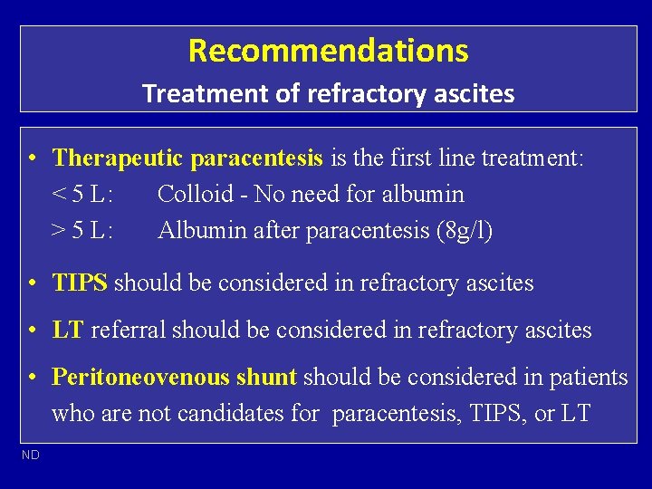Recommendations Treatment of refractory ascites • Therapeutic paracentesis is the first line treatment: <