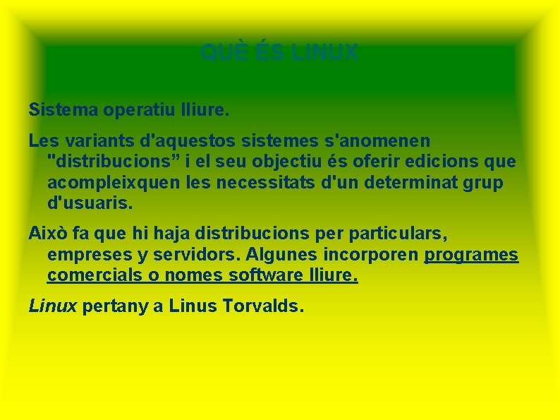 QUÈ ÉS LINUX Sistema operatiu lliure. Les variants d'aquestos sistemes s'anomenen "distribucions” i el
