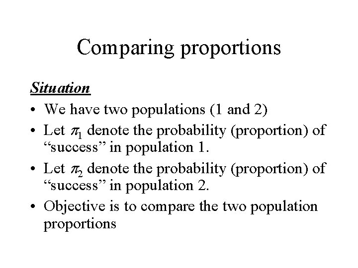 Comparing proportions Situation • We have two populations (1 and 2) • Let p