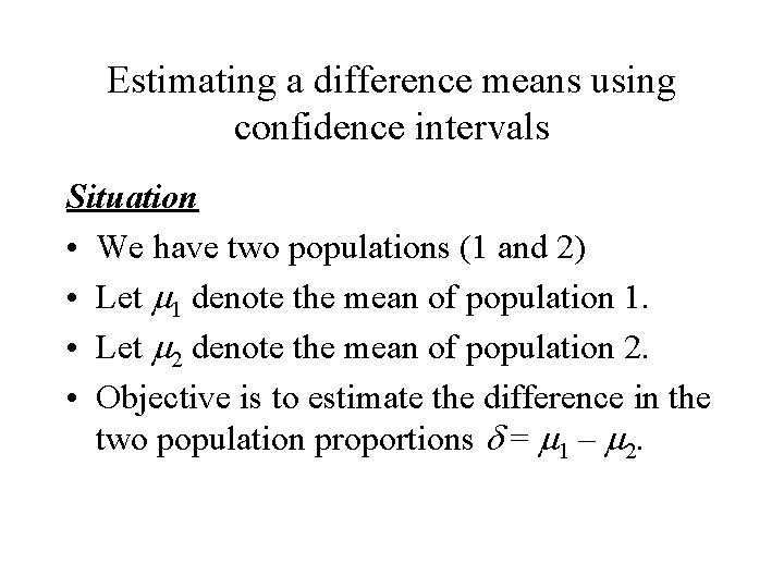 Estimating a difference means using confidence intervals Situation • We have two populations (1