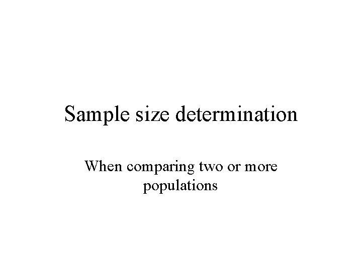 Sample size determination When comparing two or more populations 