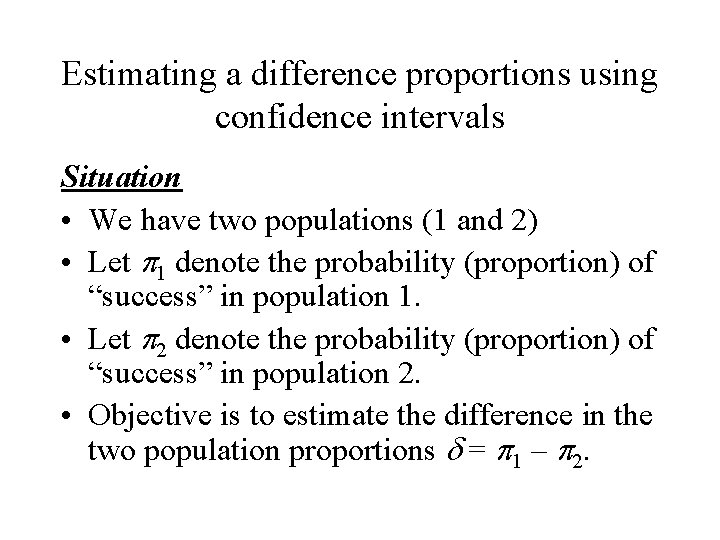 Estimating a difference proportions using confidence intervals Situation • We have two populations (1