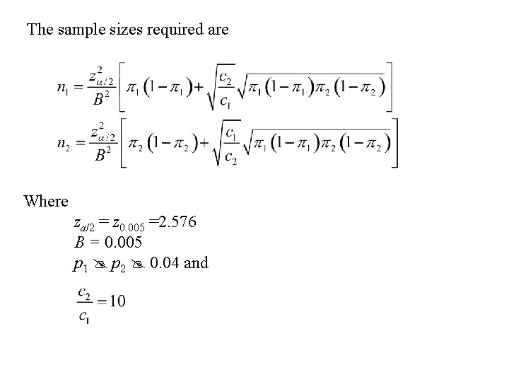 The sample sizes required are Where za/2 = z 0. 005 =2. 576 B