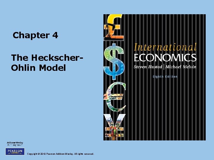 Chapter 4 The Heckscher. Ohlin Model Copyright © 2010 Pearson Addison-Wesley. All rights reserved.