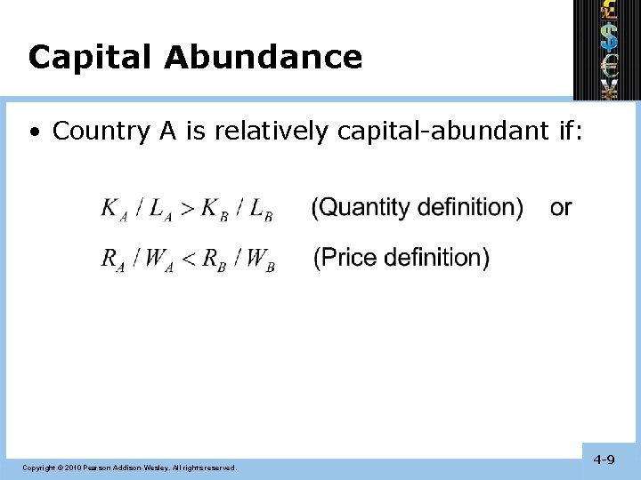 Capital Abundance • Country A is relatively capital-abundant if: Copyright © 2010 Pearson Addison-Wesley.