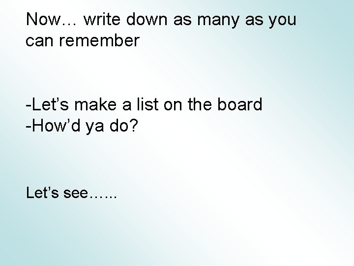 Now… write down as many as you can remember -Let’s make a list on Now… write down as many as you can remember -Let’s make a list on