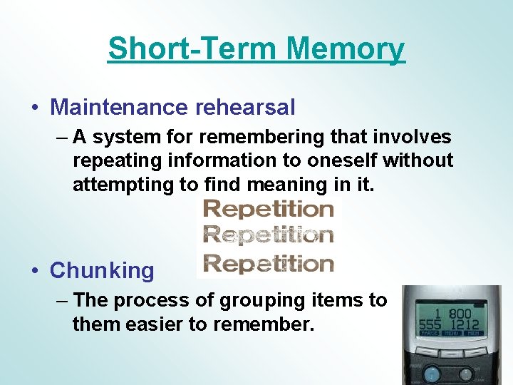 Short-Term Memory • Maintenance rehearsal – A system for remembering that involves repeating information Short-Term Memory • Maintenance rehearsal – A system for remembering that involves repeating information