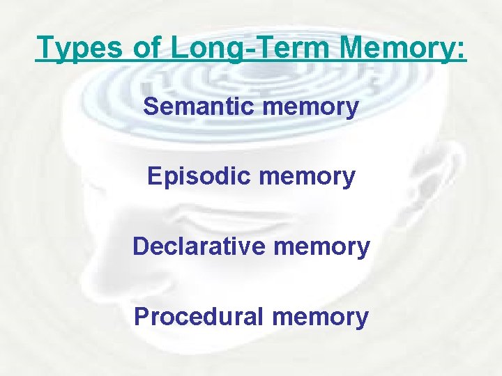 Types of Long-Term Memory: Semantic memory Episodic memory Declarative memory Procedural memory Types of Long-Term Memory: Semantic memory Episodic memory Declarative memory Procedural memory