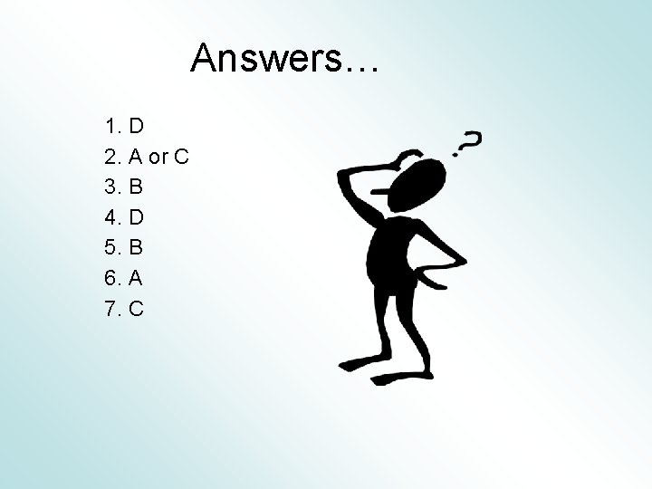 Answers… 1. D 2. A or C 3. B 4. D 5. B 6. Answers… 1. D 2. A or C 3. B 4. D 5. B 6.