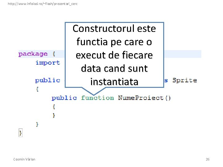http: //www. infoiasi. ro/~flash/prezentari_cerc Constructorul este functia pe care o execut de fiecare data