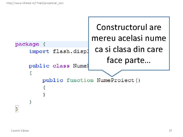 http: //www. infoiasi. ro/~flash/prezentari_cerc Constructorul are mereu acelasi nume ca si clasa din care