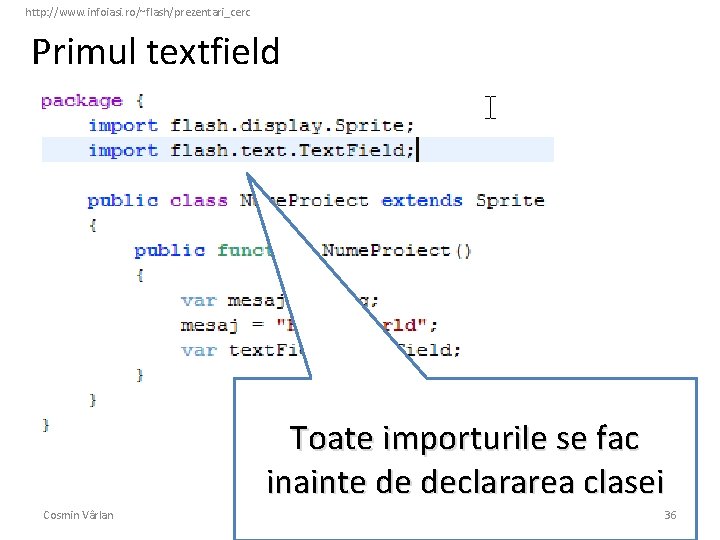 http: //www. infoiasi. ro/~flash/prezentari_cerc Primul textfield Toate importurile se fac inainte de declararea clasei