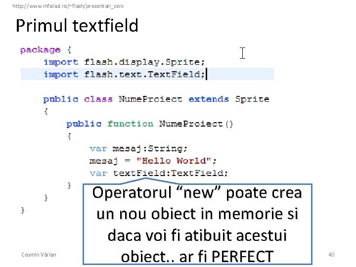http: //www. infoiasi. ro/~flash/prezentari_cerc Primul textfield Cosmin Vârlan Operatorul “new” poate crea un nou