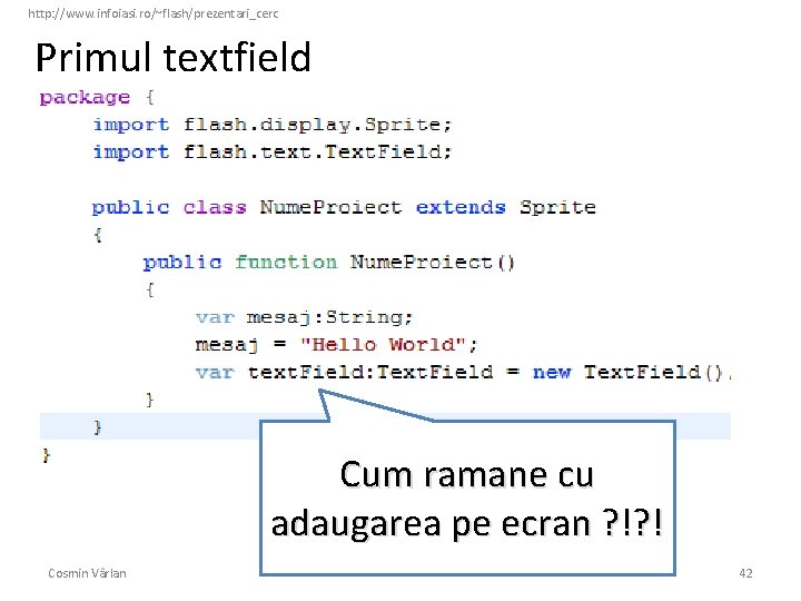 http: //www. infoiasi. ro/~flash/prezentari_cerc Primul textfield Cum ramane cu adaugarea pe ecran ? !?