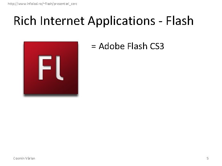 http: //www. infoiasi. ro/~flash/prezentari_cerc Rich Internet Applications - Flash = Adobe Flash CS 3