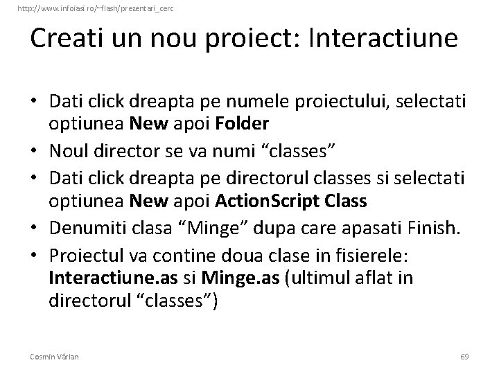 http: //www. infoiasi. ro/~flash/prezentari_cerc Creati un nou proiect: Interactiune • Dati click dreapta pe