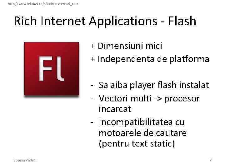 http: //www. infoiasi. ro/~flash/prezentari_cerc Rich Internet Applications - Flash + Dimensiuni mici + Independenta