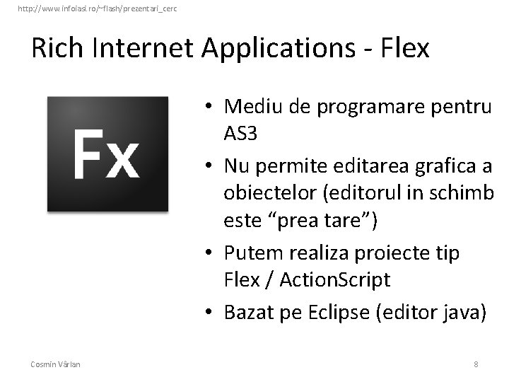 http: //www. infoiasi. ro/~flash/prezentari_cerc Rich Internet Applications - Flex • Mediu de programare pentru