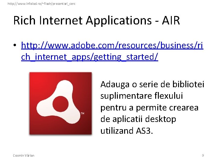 http: //www. infoiasi. ro/~flash/prezentari_cerc Rich Internet Applications - AIR • http: //www. adobe. com/resources/business/ri