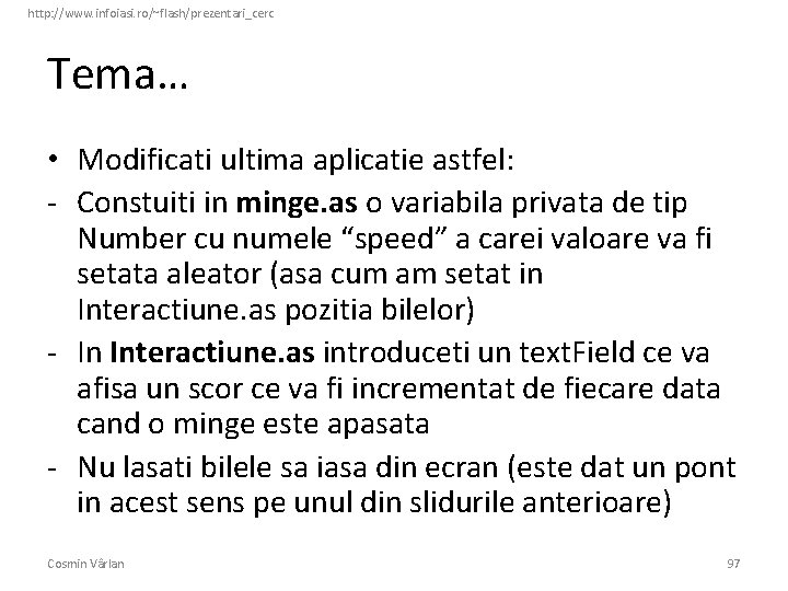 http: //www. infoiasi. ro/~flash/prezentari_cerc Tema… • Modificati ultima aplicatie astfel: - Constuiti in minge.
