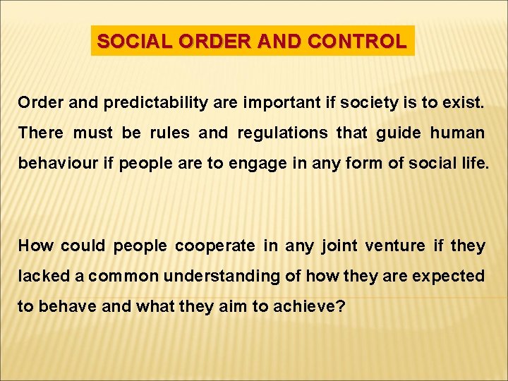 SOCIAL ORDER AND CONTROL Order and predictability are important if society is to exist.