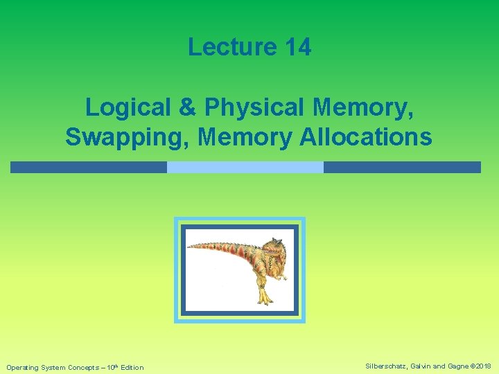 Lecture 14 Logical & Physical Memory, Swapping, Memory Allocations Operating System Concepts – 10