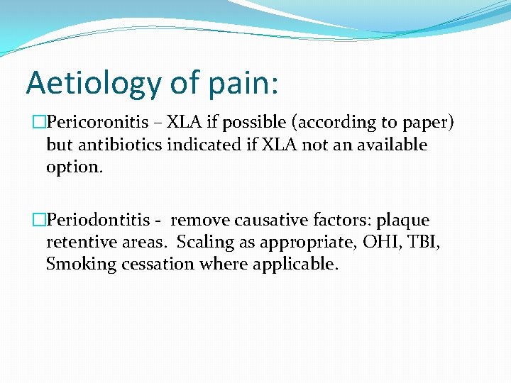 Aetiology of pain: �Pericoronitis – XLA if possible (according to paper) but antibiotics indicated Aetiology of pain: �Pericoronitis – XLA if possible (according to paper) but antibiotics indicated