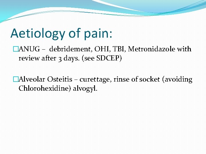 Aetiology of pain: �ANUG – debridement, OHI, TBI, Metronidazole with review after 3 days. Aetiology of pain: �ANUG – debridement, OHI, TBI, Metronidazole with review after 3 days.