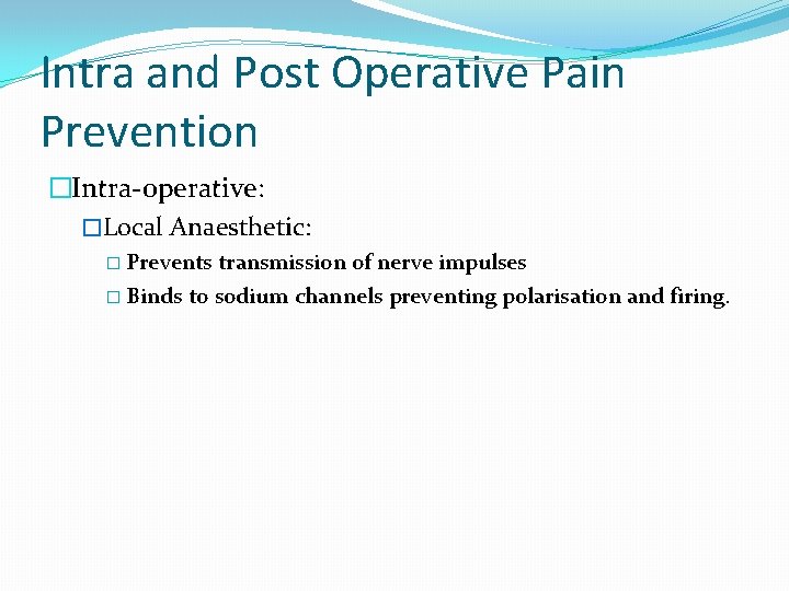 Intra and Post Operative Pain Prevention �Intra-operative: �Local Anaesthetic: � Prevents transmission of nerve Intra and Post Operative Pain Prevention �Intra-operative: �Local Anaesthetic: � Prevents transmission of nerve