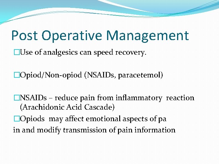 Post Operative Management �Use of analgesics can speed recovery. �Opiod/Non-opiod (NSAIDs, paracetemol) �NSAIDs – Post Operative Management �Use of analgesics can speed recovery. �Opiod/Non-opiod (NSAIDs, paracetemol) �NSAIDs –