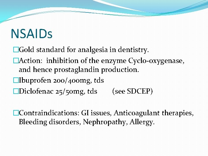 NSAIDs �Gold standard for analgesia in dentistry. �Action: inhibition of the enzyme Cyclo-oxygenase, and NSAIDs �Gold standard for analgesia in dentistry. �Action: inhibition of the enzyme Cyclo-oxygenase, and