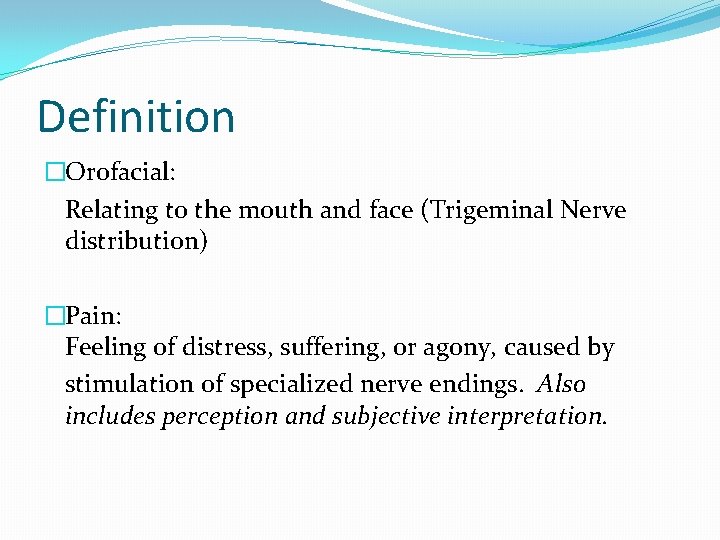 Definition �Orofacial: Relating to the mouth and face (Trigeminal Nerve distribution) �Pain: Feeling of Definition �Orofacial: Relating to the mouth and face (Trigeminal Nerve distribution) �Pain: Feeling of