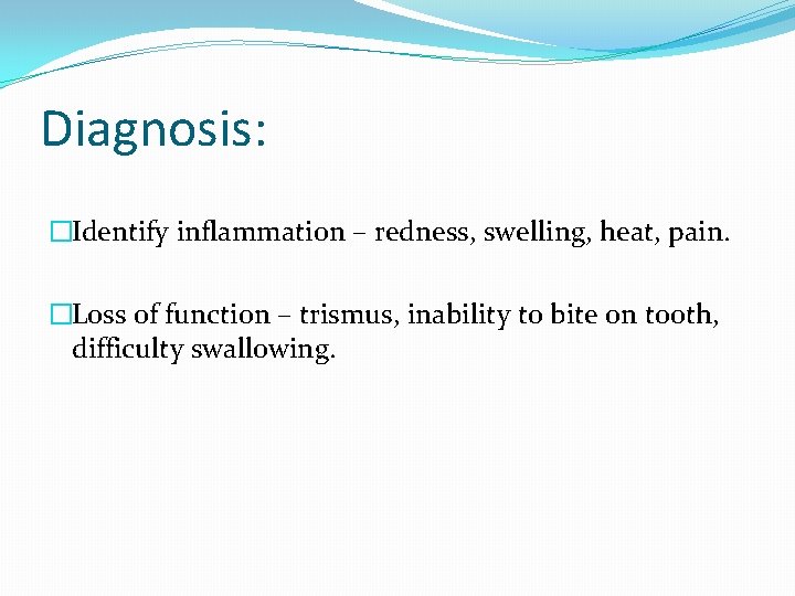Diagnosis: �Identify inflammation – redness, swelling, heat, pain. �Loss of function – trismus, inability Diagnosis: �Identify inflammation – redness, swelling, heat, pain. �Loss of function – trismus, inability