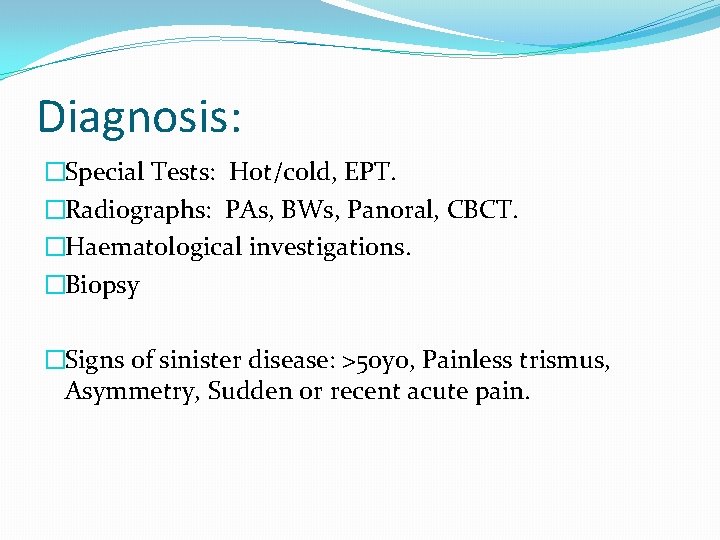 Diagnosis: �Special Tests: Hot/cold, EPT. �Radiographs: PAs, BWs, Panoral, CBCT. �Haematological investigations. �Biopsy �Signs Diagnosis: �Special Tests: Hot/cold, EPT. �Radiographs: PAs, BWs, Panoral, CBCT. �Haematological investigations. �Biopsy �Signs