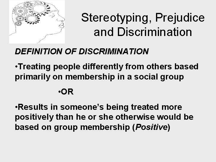 Stereotyping, Prejudice and Discrimination DEFINITION OF DISCRIMINATION • Treating people differently from others based