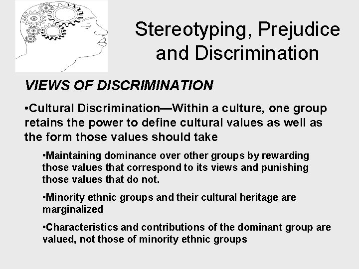 Stereotyping, Prejudice and Discrimination VIEWS OF DISCRIMINATION • Cultural Discrimination—Within a culture, one group