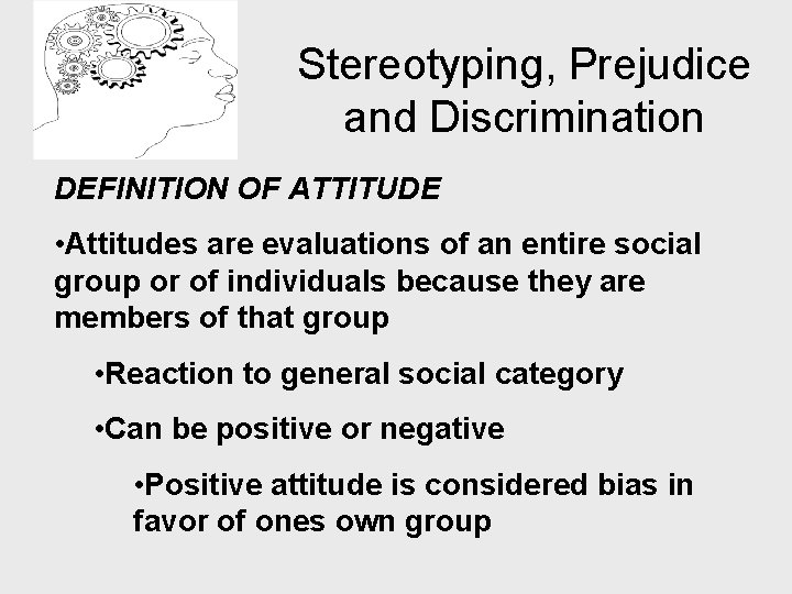 Stereotyping, Prejudice and Discrimination DEFINITION OF ATTITUDE • Attitudes are evaluations of an entire