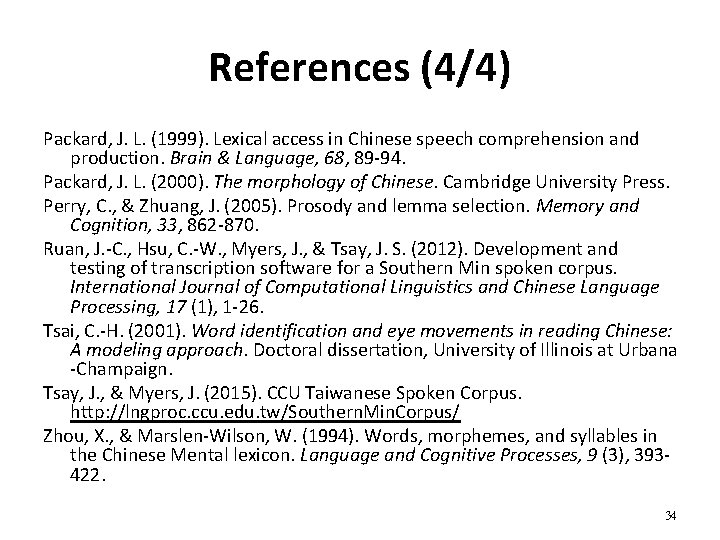 References (4/4) Packard, J. L. (1999). Lexical access in Chinese speech comprehension and production.