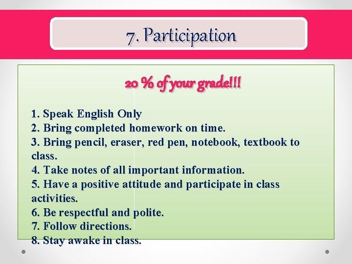 7. Participation 20 % of your grade!!! 1. Speak English Only 2. Bring completed