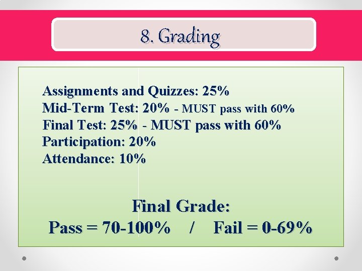 8. Grading Assignments and Quizzes: 25% Mid-Term Test: 20% - MUST pass with 60%