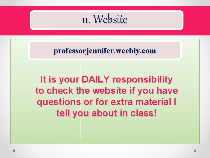 11. Website professorjennifer. weebly. com It is your DAILY responsibility to check the website