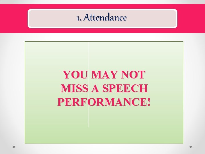 1. Attendance YOU MAY NOT MISS A SPEECH PERFORMANCE! 