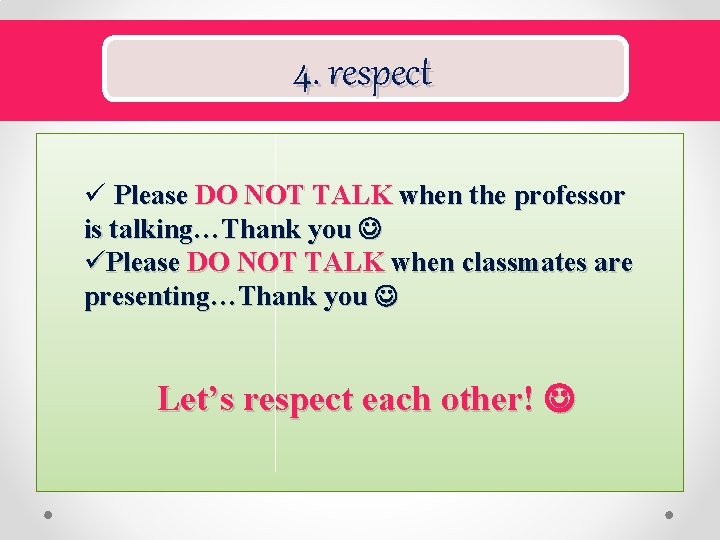 4. respect ü Please DO NOT TALK when the professor is talking…Thank you üPlease