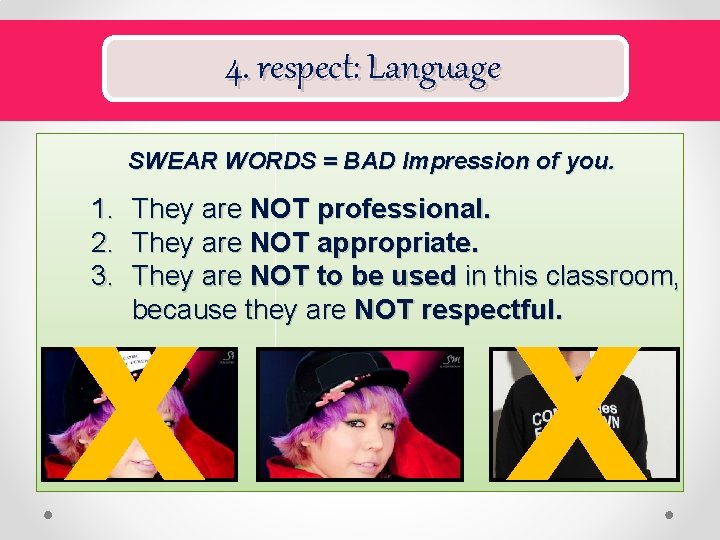 4. respect: Language SWEAR WORDS = BAD Impression of you. 1. 2. 3. They