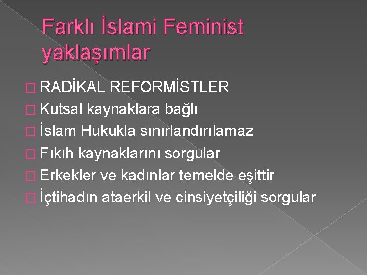 Farklı İslami Feminist yaklaşımlar � RADİKAL REFORMİSTLER � Kutsal kaynaklara bağlı � İslam Hukukla