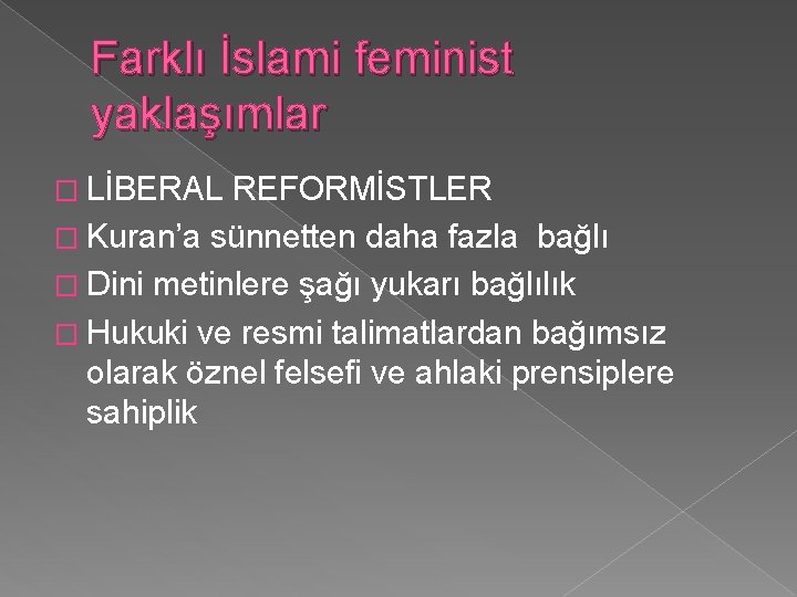 Farklı İslami feminist yaklaşımlar � LİBERAL REFORMİSTLER � Kuran’a sünnetten daha fazla bağlı �