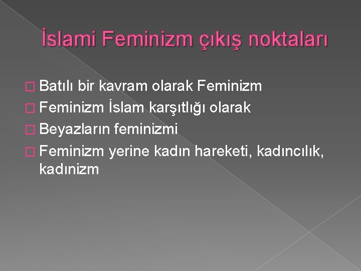 İslami Feminizm çıkış noktaları � Batılı bir kavram olarak Feminizm � Feminizm İslam karşıtlığı