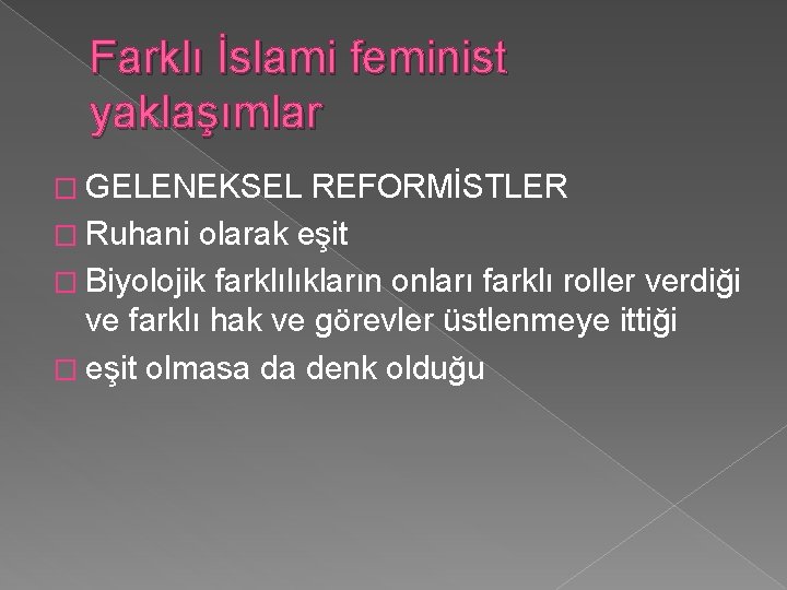 Farklı İslami feminist yaklaşımlar � GELENEKSEL REFORMİSTLER � Ruhani olarak eşit � Biyolojik farklılıkların