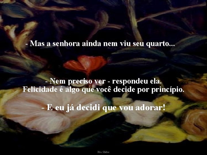 - Mas a senhora ainda nem viu seu quarto. . . - Nem preciso